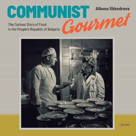 Communist Gourmet: The Curious Story of Food in the Peoples Republic of Bulgaria