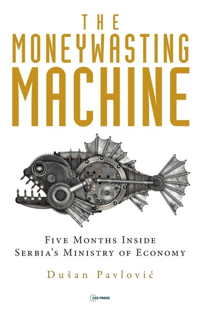 The Moneywasting Machine: Five Months Inside Serbias Ministry of Economy