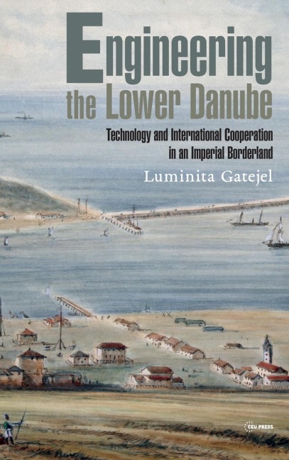 Engineering the Lower Danube: Technology and Territoriality in an Imperial Borderland, Late Eighteenth and Nineteenth Centuries
