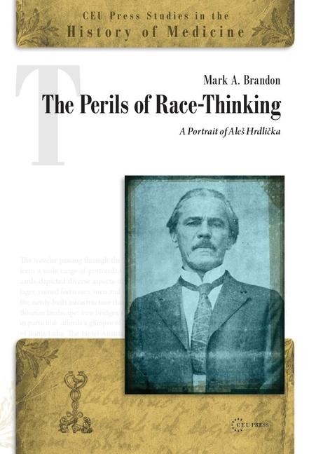 The Perils of Race-Thinking: A Portrait of Ales Hrdli&#269;ka