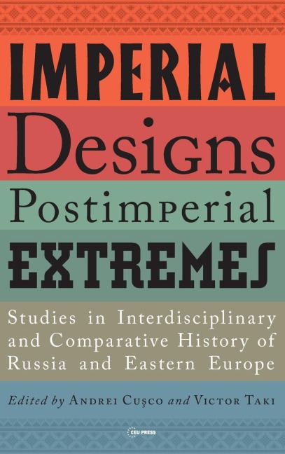 Imperial Designs, Postimperial Extremes: Studies in Interdisciplinary and Comparative History of Russia and Eastern Europe