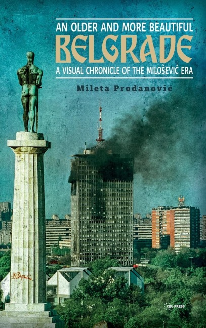 An Older and More Beautiful Belgrade: A Visual Chronicle of the Milo¿evic Era
