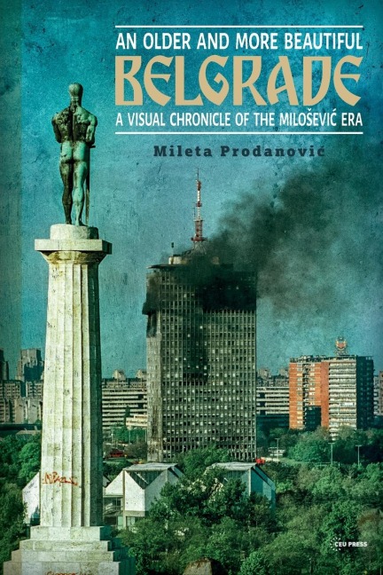 An Older and More Beautiful Belgrade: A Visual Chronicle of the Milo¿evic Era