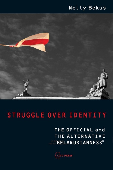 Struggle Over Identity: The Official and the Alternative Belarusianness