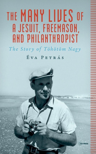 The Many Lives of a Jesuit, Freemason, and Philanthropist: The Story of Töhötöm Nagy