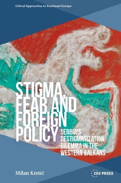 Stigma, Fear and Foreign Policy: Serbia's Destigmatization Dilemma in the Western Balkans