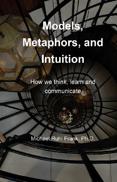 Models, Metaphors, and Intuition: How we think, learn and communicate