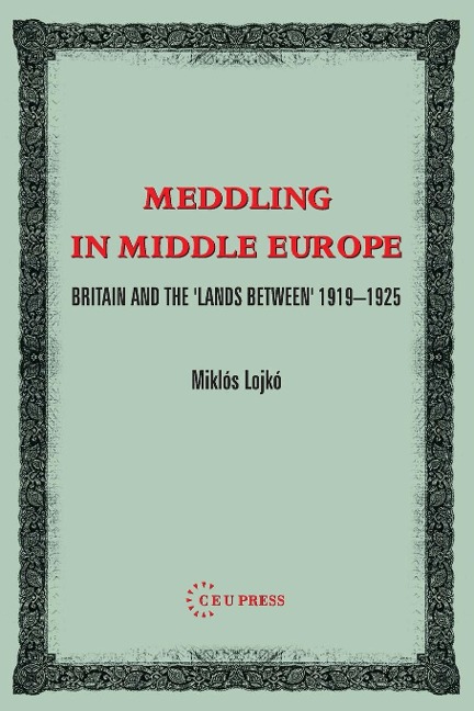 Meddling in Middle Europe: Britain and the 'Lands Between' 1919-1925