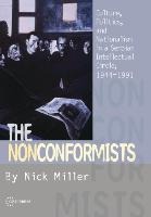 The Nonconformists: Culture, Politics, and Nationalism in a Serbian Intellectual Circle, 1944-1991