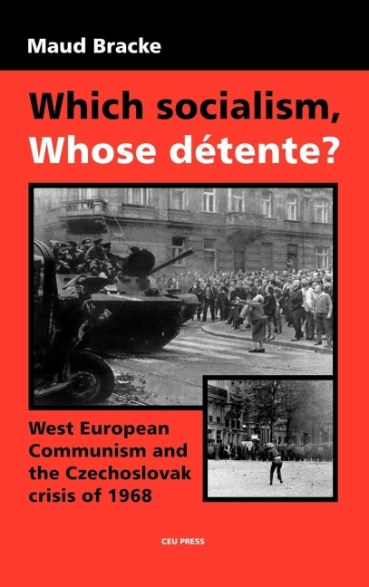 Which Socialism, Whose Detente?: West European Communism and the Czechoslovak Crisis of 1968