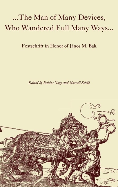 The Man of Many Devices, Who Wandered Full Many Ways: Festschrift in Honor of János M. Bak