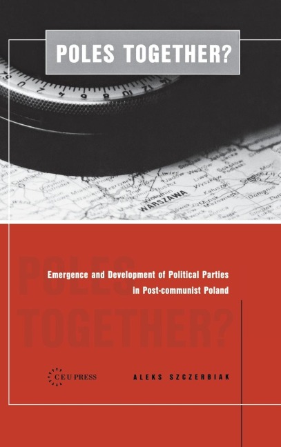 Poles Together?: The Emergence and Development of Political Parties in Postcommunist Poland