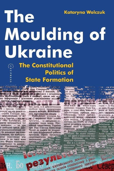 The Moulding of Ukraine: The Constitutional Politics of State Formation