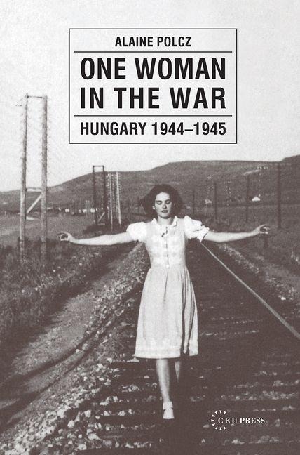 One Woman in the War: Hungary 1944-1945