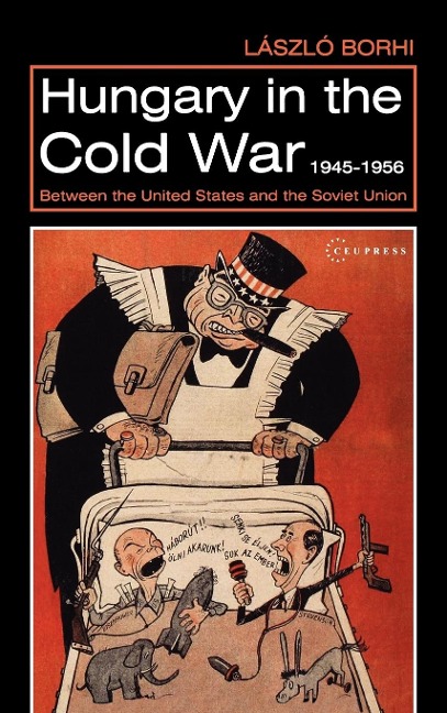 Hungary in the Cold War, 1945-1956: Between the United States and the Soviet Union