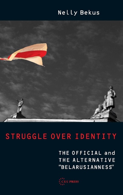 Struggle Over Identity: The Official and the Alternative Belarusianness