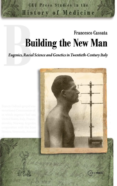 Building the New Man: Eugenics, Racial Science and Genetics in Twentieth-Century Italy