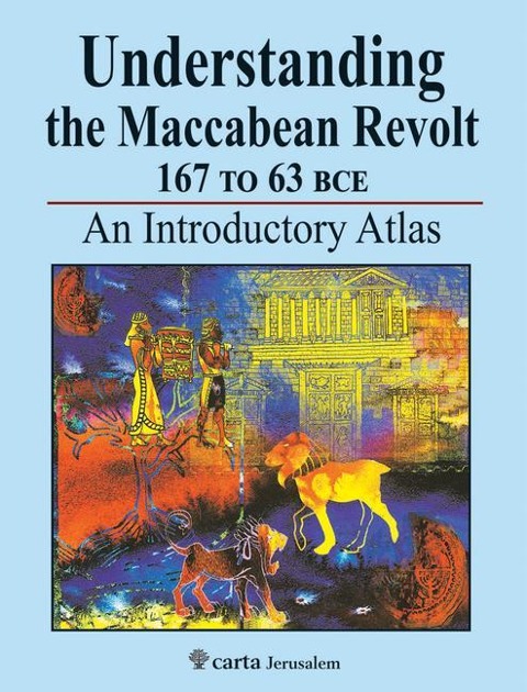 Understanding the Maccabean Revolt 167 to 63 Bce: An Introductory Atlas