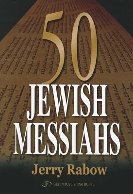 50 Jewish Messiahs: The Untold Life Stories of 50 Jewish Messiahs Since Jesus and How They Changed the Jewish, Christian, and Muslim Worlds