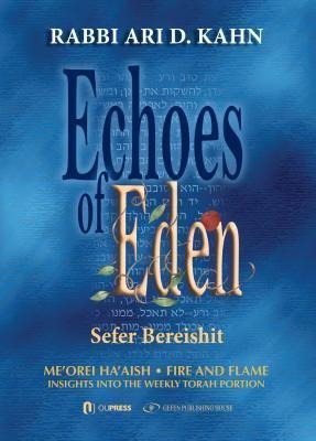 Echoes of Eden: Sefer Bereshit: Me'orei Ha'aish Fire and Flame: Insights Into the Weekly Torah Portion Volume 1