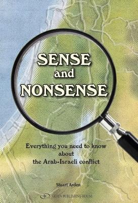 Sense and Nonsense: What You Need to Know about the Arab-Israeli Conflict