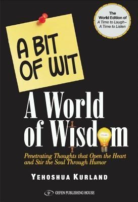 A Bit of Wit a World of Wisdom: The World Edition of "A Time to Laugh a Time to Listen" Penetrating Thoughts That Open the Heart and Stir the Soul Through Humor Volume 1