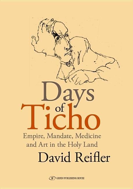 Days of Ticho: Empire, Mandate, Medicine & Art in the Holy Land