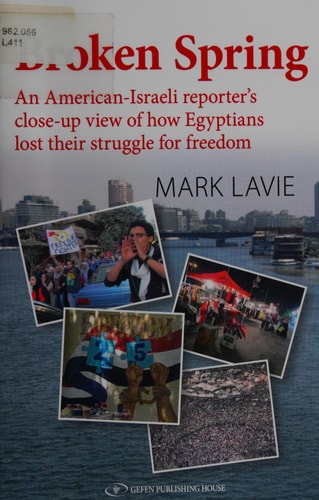 Broken Spring An American-Israeli Reporter's Close-up View of how Egyptians Lost Their Struggle for Freedom