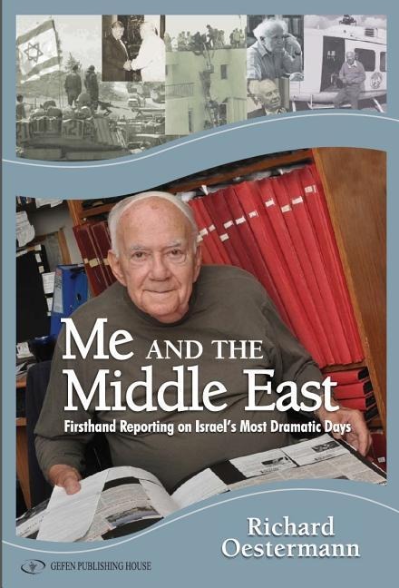 Me and the Middle East: Firsthand Reporting on Israels Most Dramatic Days