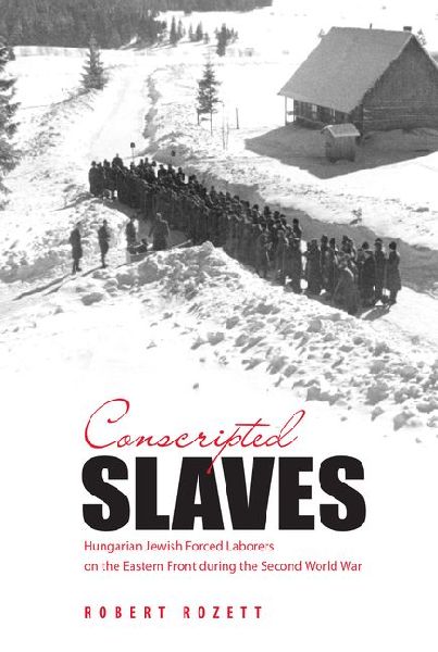Conscripted Slaves: Hungarian Jewish Forced Laborers on the Eastern Front During the Second World War