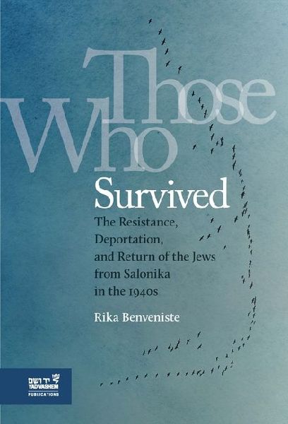 Those Who Survived: The Resistance, Deportation, and Return of the Jews from Salonika in the 1940s