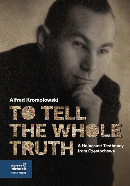 To Tell the Whole Truth: A Holocaust Testimony from Cz&#281;stochowa