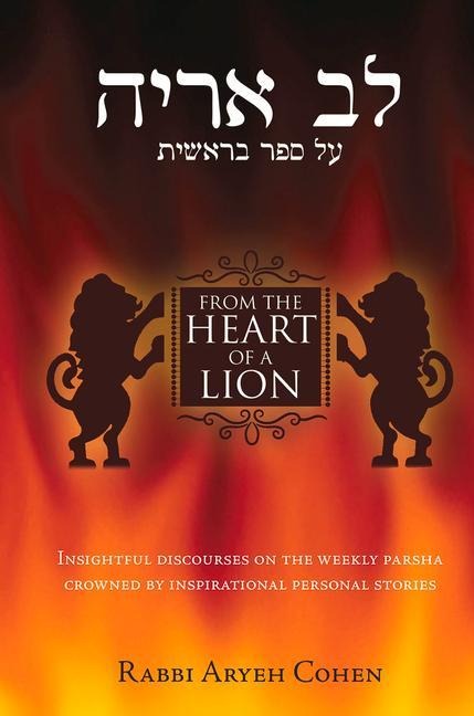 From the Heart of a Lion: Insightful Discourses on the Weekly Parsha Crowned by Inspirational Personal Stories