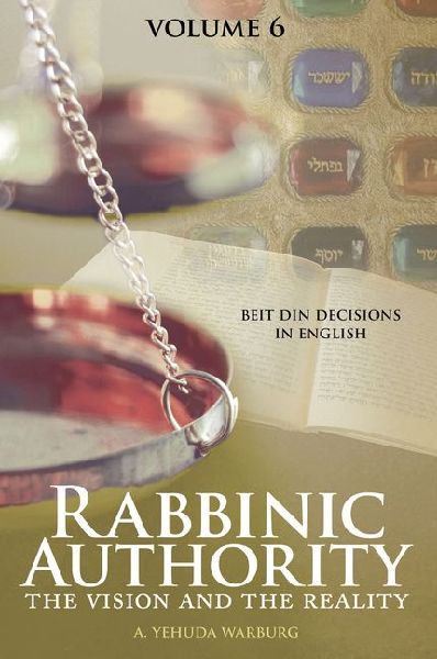 Rabbinic Authority, Volume 6: The Vision and the Reality, Beit Din Decisions in English Volume 6