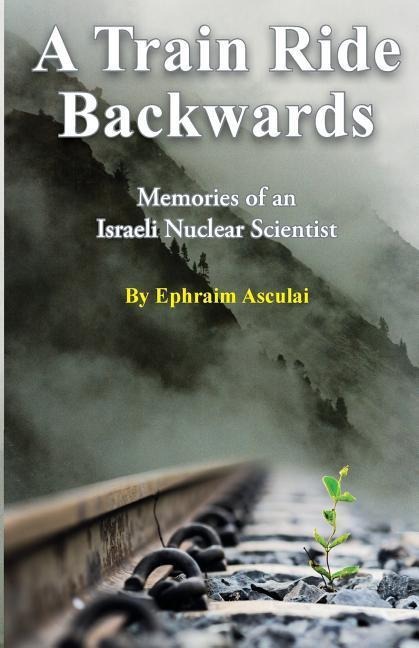 A Train Ride Backwards: Memories of an Israeli Nuclear Scientist
