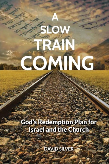 A Slow Train Coming: Gods Redemptive Plan for Israel and the Church