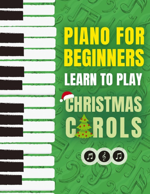 Piano for Beginners - Learn to Play Christmas Carols: The Ultimate Beginner Piano Songbook for Kids with Lessons on Reading Notes and 32 Beloved Songs: Learn to Play Christmas Carols- The Ultimate Beginner Piano Songbook for Kids with Lessons on Reading