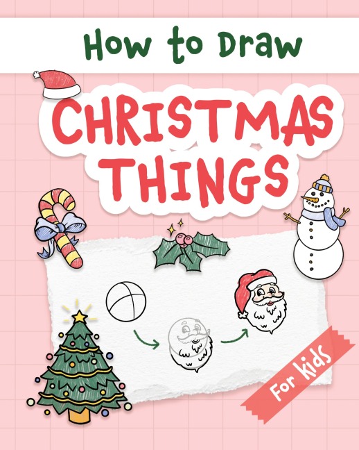 How to Draw Christmas Things: Easy and Simple Step-by-Step Guide to Drawing Festive Christmas Things for Beginners - the Perfect Christmas or Birthday Gift