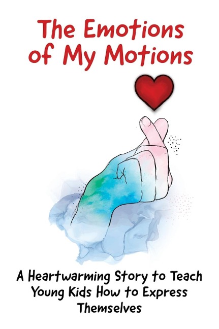 The Emotions of My Motions: A Heartwarming Story to Teach Young Kids How to Express Themselves