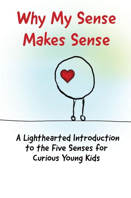 Why My Sense Makes Sense: A Lighthearted Introduction to the Five Senses for Curious Young Kids