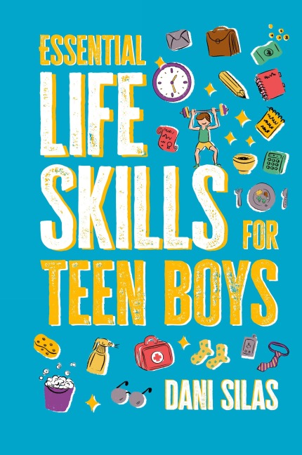 Essential Life Skills for Teen Boys: A Guide to Managing Your Home, Health, Money, and Routine for an Independent Life
