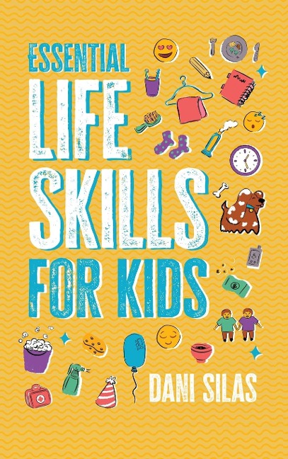 Essential Life Skills for Kids: A Guide to Growing Up, Making Friends, Being a Leader, Handling Money, Keeping Healthy, Cooking Meals, Making Decisions, and Much More: A Guide to Growing Up, Making Friends, Being a Leader, Handling Money, Keeping Healthy,