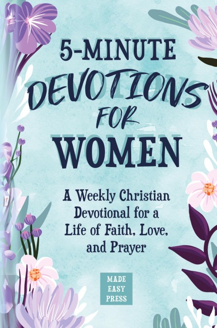 5-Minute Devotions for Women: A Weekly Christian Devotional for a Life of Faith, Love, and Prayer
