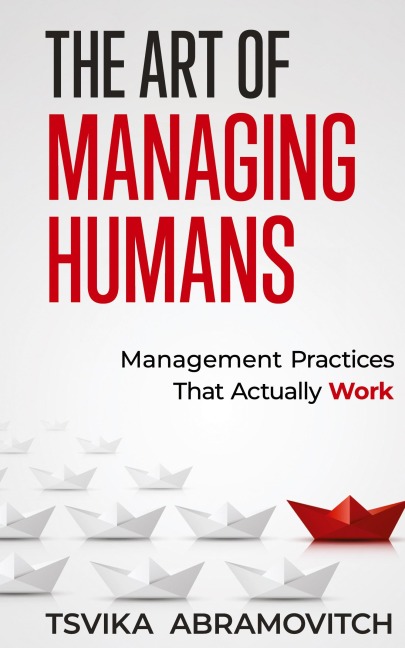 The Art of Managing Humans: Management Practices that Actually Work
