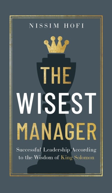 The Wisest Manager: Successful Leadership According to the Wisdom of King Solomon