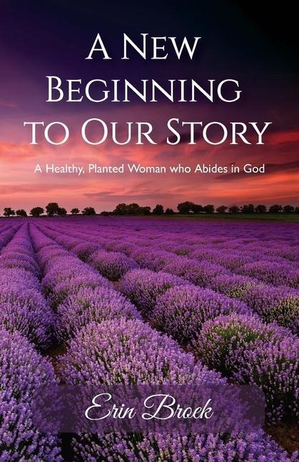 A New Beginning to Our Story, A Healthy, Planted Woman who Abides in God