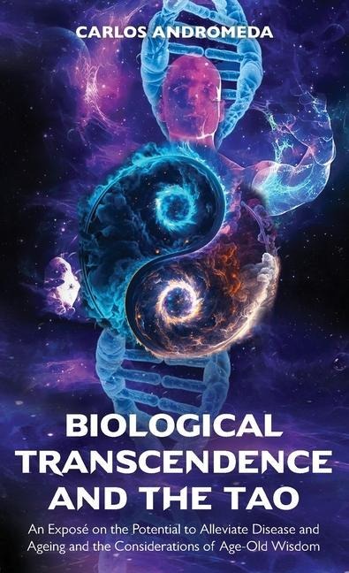 Biological Transcendence and the Tao, An Exposé on the Potential to Alleviate Disease and Ageing and the Considerations of Age-Old Wisdom