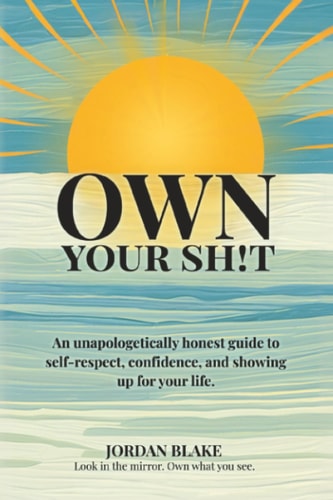 Own Your Sh!t: An unapologetically honest guide to self-respect, confidence, and showing up for your life.