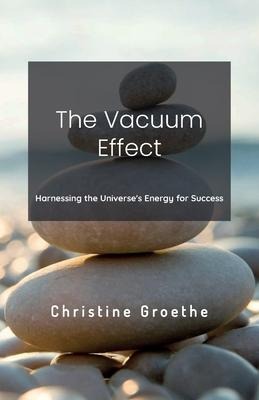 The Vacuum Effect, Harnessing the Universes Energy for Success