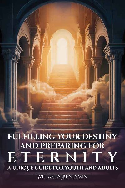 Fulfilling Your Destiny and Preparing for Eternity, A Unique Guide for Youth and Adults